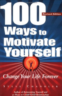 100 Ways to Motivate Yourself: Change Your Life Forever