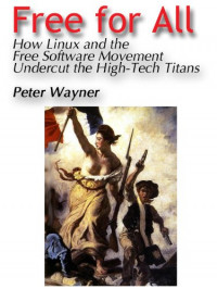 Free For All: How Linux and the Free Software Movement Undercut the High-Tech Titans