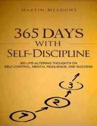 365 Days with Self-Discipline 365 Life-Altering Thoughts on Self-Control, Mental Resilience, and Success