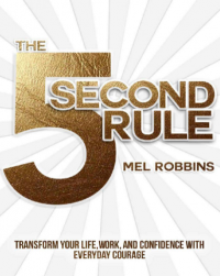 The 5 Second Rules: Transform your Life, Work, and Confidence with Everyday Courage