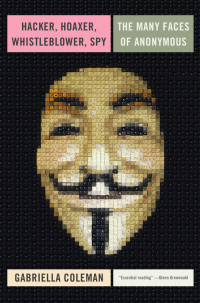 Hacker. Hoaxer, Whistleblower, Spy : The Many Faces of Anonymous