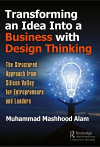 Transforming an Idea Into a Business with Design Thinking: The Structured Approach from Silicon Valley for Entrepreneurs and Leaders