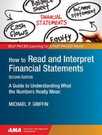 How to Read and Interpret Financial Statements: A Guide to Understanding What the Numbers Really Mean 2nd Edition