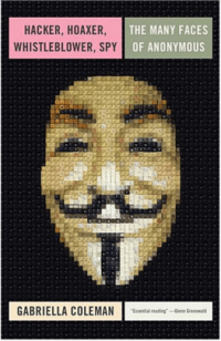 Hacker, Hoaxer, Whistleblower, Spy The Many Faces of Anonymous