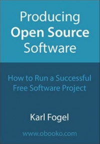 Producing Open Source Software: How to Run a Successful Free Software Project