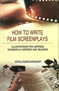 How to Write Film Screenplays - Illustrations for Aspiring Screenplay Writers and Readers