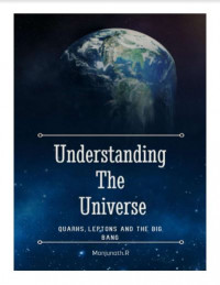 Understanding the Universe: Quarks, Leptons and the Big Bang