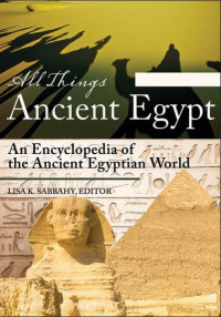 All Things Ancient Egypt 2 volumes An Encyclopedia of the Ancient Egyptian World