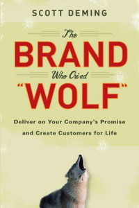 The Brand Who Cried ''Wolf'': Deliver on Your Company's Promise and Create Customers for Life