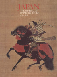 Japan: The Shaping of Daimyo Culture, 1185-1868