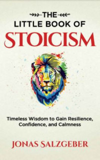 The Little Book of Stoicism: Timeless Wisdom to Gain Resilience, Confidence, and Calmness