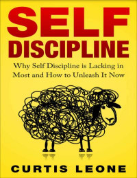 Self-Discipline Mindset: Why Self Discipline Is Lacking in Most and How to Unleash It Now