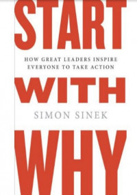 Start With Why: How Great Leaders Inspire Everyone to Take Action