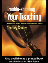 Trouble shooting Your Teaching: A Step-by-Step Guide to Analysing and Improving Your Practice